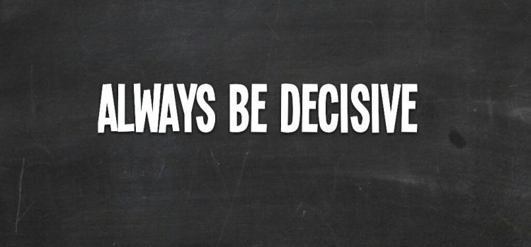 How to Be Decisive, and Why It Matters to Your Success