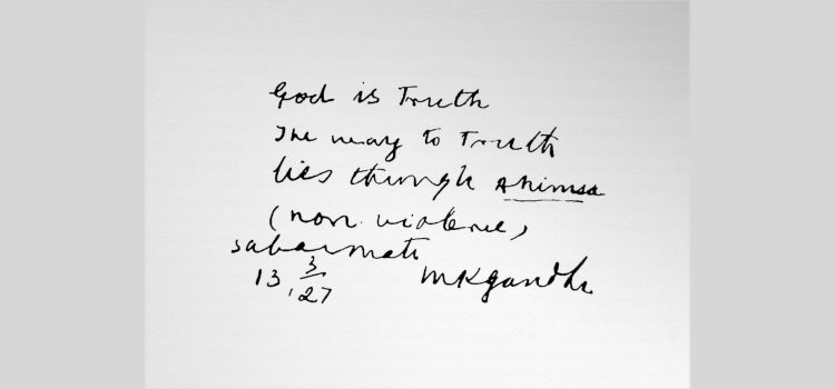 Mahatma Gandhi: Ahimsa Goes Beyond Simply Avoiding Violence Gandhi writing "God is Truth. The way to Truth lies through Ahimsa (non-violence). Sabarmati, 13 March 1927, M. K. Gandhi"